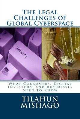 The Legal Challenges of Global Cyberspace Why National Regulations Fail to Protect Digital Assets on Cyberspace  by Tilahun Mishago