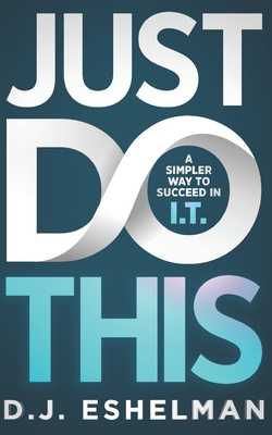 [READ] Just Do This A Simpler Way To Succeed In I.T. _ by D J Eshelman