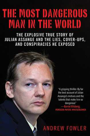 ^) The Most Dangerous Man in the World The Explosive True Story of the Lies  Cover-ups  and Conspiracies He Exposed _^ by Andrew Fowler