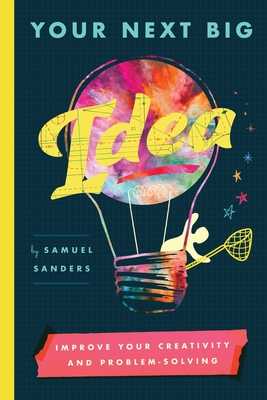 [GET] PDF Your Next Big Idea Improve Your Creativity and Problem-Solving  by Samuel  Sanders