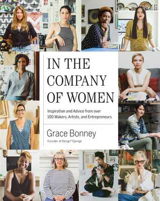 ^PDF/KINDLE)READ In the Company of Women Inspiration and Advice from over 100 Makers  Artists  and Entrepreneurs  by Grace Bonney