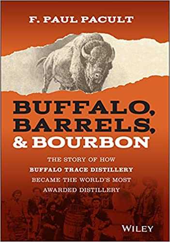 ^KINDLE/BOOK)DOWNLOAD Buffalo  Barrels and Bourbon The Story of How Buffalo Trace Distillery Became the World's Most Awarded Distillery  by F Paul Pacult