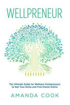 ^PDF/BOOK)READ Wellpreneur The Ultimate Guide for Wellness Entrepreneurs to Nail Your Niche and Find Clients Online  by Amanda Cook