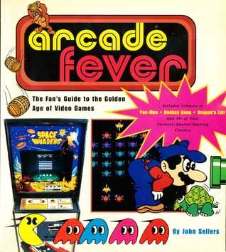 _^ Arcade Fever The Fan's Guide to the Golden Age of Video Games [GET]  by John Sellers