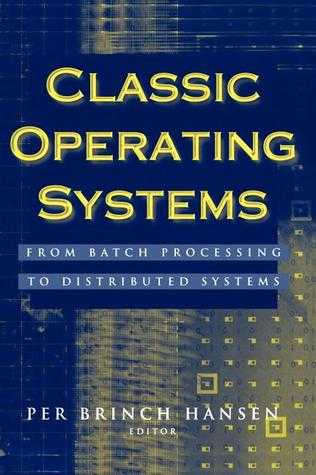 Classic Operating Systems From Batch Processing to Distributed Systems  by Per Brinch Hansen