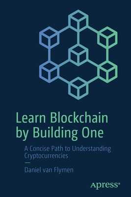 ^) Learn Blockchain by Building One A Concise Path to Understanding Cryptocurrencies E-book  by Daniel Van Flymen