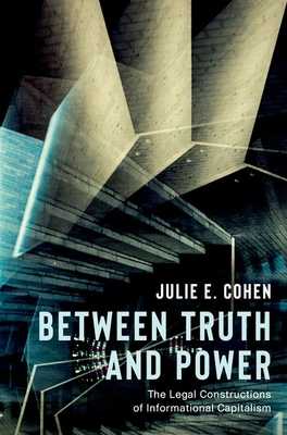Between Truth and Power The Legal Constructions of Informational Capitalism _^ by Julie E. Cohen