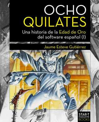 Ocho Quilates - Una Historia de la Edad de Oro del software EspaÃ±ol (I) ^) by Jaume Esteve GutiÃ©rrez