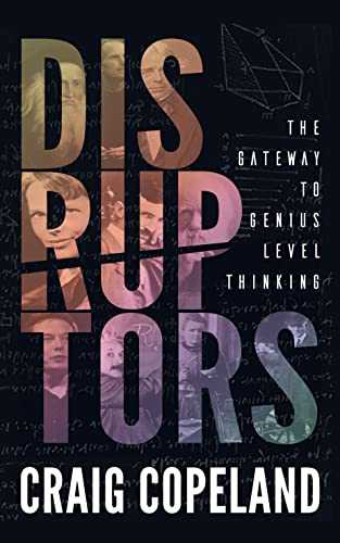 BOOK)READ Disruptors The gateway to Genius-Level Thinking ONLINE) by Craig   Copeland