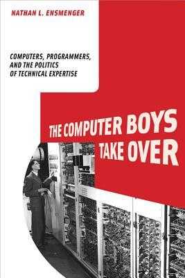 The Computer Boys Take Over Computers  Programmers  and the Politics of Technical Expertise ONLINE)READ by Nathan L. Ensmenger