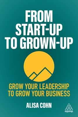 [P.D.F_book] From Start-Up to Grown-Up Grow Your Leadership to Grow Your Business  by Alisa Cohn