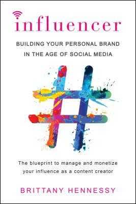 Download [PDF] Influencer Building Your Personal Brand in the Age of Social Media  by Brittany Hennessy