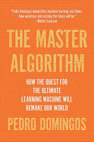 REad_E-book The Master Algorithm How the Quest for the Ultimate Learning Machine Will Remake Our World Read_) by Pedro Domingos