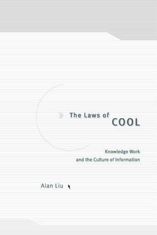 The Laws of Cool Knowledge Work and the Culture of Information  by Alan Liu