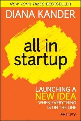 EPUB/PDF)DOWNLOAD All in Startup Launching a New Idea When Everything Is on the Line  by Diana Kander