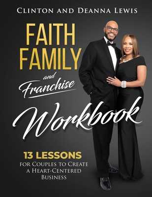 ^EPUB/ONLINE)DOWNLOAD Faith  Family  and Franchise Workbook 13 Lessons for Couples to Create a Heart-Centered Business  by Clinton & Deanna Lewis