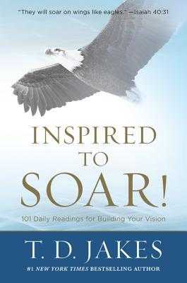 [DOWNLOAD] Inspired to Soar! 101 Daily Readings for Building Your Vision  by T.D. Jakes